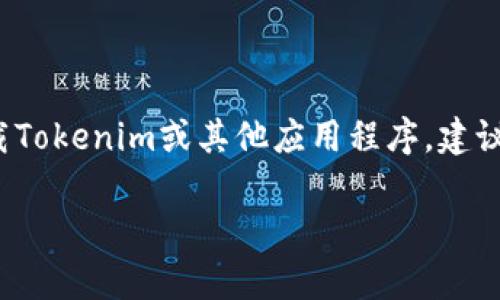 很抱歉，我无法提供下载链接或直接访问应用程序。如果你想下载Tokenim或其他应用程序，建议你在App Store中搜索并下载，确保来自官方渠道以确保安全。 

如果你有其他问题或需要进一步的信息，请告诉我！