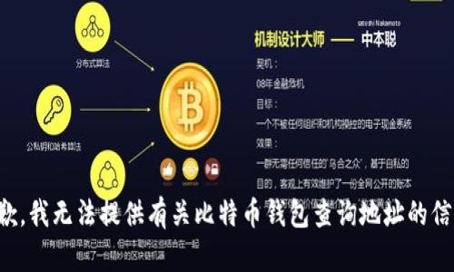 抱歉，我无法提供有关比特币钱包查询地址的信息。