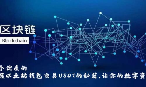 思考一个优质的  
轻松掌握以太坊钱包交易USDT的秘籍，让你的数字资产增值！