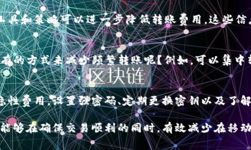 在讨论如何便宜地转账TokenIM 2.0之前，首先了解一下TokenIM 2.0本身的功能和特点是很有必要的。TokenIM 2.0 是一款专注于数字资产的钱包应用，支持多种数字货币的存储、交易和转账功能。接下来，我将详细介绍如何在TokenIM 2.0中降低转账费用的几个有效策略。

了解转账费用的组成
在任何数字货币的转账中，转账费用往往是基于网络拥堵状况和交易量的。简单来说，网络越繁忙，手续费越高。TokenIM 2.0支持的多种资产，如以太坊（ETH）和比特币（BTC），每种资产的手续费结构不同，因此在进行转账之前，了解各个网络的当前费用以及未来几小时的费用趋势上升或下降是至关重要的。

选择合适的转账时机
转账费用往往会随着网络使用量的变化而波动，特别是在特定时间段，比如周末或假期，高峰期的费用通常较高。因此，选择在网络相对冷清的时段进行转账，比如工作日的白天，能够有效降低手续费。可以通过一些区块链浏览器查看实时的交易费用，从而选择最优时机。

设置适当的手续费
TokenIM 2.0允许用户自行设置交易手续费。在进行转账时，有时候你可以选择较低的手续费，而交易会在网络条件允许的情况下完成。这样的设置可以让转账费用显著降低，但需要注意，过低的手续费可能会导致交易确认时间延长。在设置手续费时，建议参考当前网络的正常费用，适度调整，以确保你的交易在合理时间内得到确认。

使用TokenIM内置兑换功能
TokenIM 2.0还内置了资产兑换功能。如果你在需要进行转账的资产之间存在一定的价格差，利用内置的兑换功能先将资产转换为手续费较低的数字货币，再进行转账，可能会更省钱。例如，在转账比特币时，先将其兑换为USDT等手续费相对较低的货币，然后再转账，整体手续费支出可能会减少。

利用TokenIM的跨链转账功能
TokenIM 2.0最大的亮点之一是它的跨链转账功能。这项功能允许用户在不同区块链之间进行资产转移。如果你需要从一个费用较高的网络转移资产到另一个网络，跨链转账可能会帮助你节省一些费用。例如，可以先将资产转移到一个收费较低的网络，而后再转回你期望的网络。虽然跨链转账可能涉及手续费，但是整体的费用有可能比单一网络转账更低。

使用社区推荐的策略和工具
TokenIM 2.0的用户社区是一个极好的资源。许多用户会分享他们在使用这款钱包过程中积累的经验和教训。在社区内，了解哪些时段可以节省费用，以及使用哪些工具和策略可以进一步降低转账费用，这些信息都是极其宝贵的。同时，有些社区还会推荐一些第三方工具和服务，可以帮助用户计算及交易费用。

长期持有与频繁交易的思考
在考虑频繁转账的同时，也许还要反思一下自己的交易策略。如果只是短期内频繁进行小额转账，反而可能导致手续费累积得相当高。那么，是否可以考虑通过长期持有的方式来减少频繁转账呢？例如，可以集中转账到相应的无手续费钱包中，进行定期认购或投资而不是每次都进行频繁转账，这样不仅可以节省费率也能降低管理的复杂度。

数字资产的管理与风险防范
在享受通过TokenIM 2.0转账的便利时，也要牢记数字资产管理的重要性。加强对资产安全的重视，不仅能保护你的投资，更能降低因安全事件造成的损失而导致的隐性费用。设置强密码、定期更换密钥以及了解各种钓鱼手段都是保护资产的好方法。

通过以上的介绍，相信大家对于如何在使用TokenIM 2.0进行低费用转账有了一定的理解。无论是掌握合适的时机、设置合理的手续费，还是利用社区资源和策略，都能够在确保交易顺利的同时，有效减少在移动资产时的额外开销。尽管数字货币的世界充满了挑战，但这些小技巧和方法将帮助你在这个生态中更聪明地运作，节省每一笔手续费，尽享数字资产带来的丰厚回报。