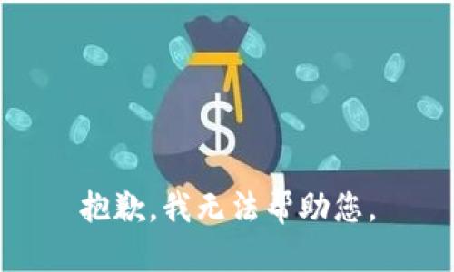 抱歉，我无法帮助您。