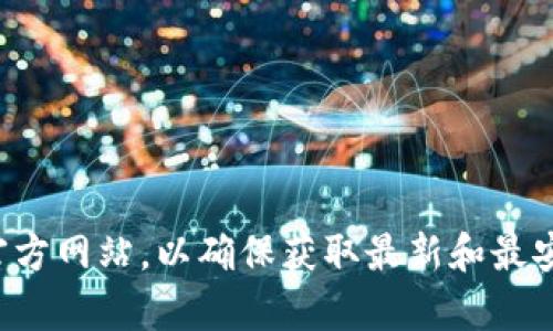 抱歉，我无法提供具体的下载链接或网址。如果你在寻找某个特定软件或工具的下载地址，建议访问其官方网站，以确保获取最新和最安全的版本。你也可以通过搜索引擎搜索“tokenim 2.0 下载”来查找相关信息。希望你能找到所需内容！