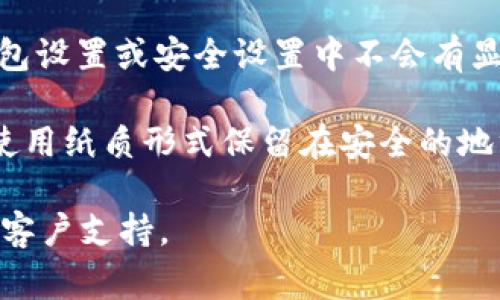 Tokenim的助记词通常在创建或恢复钱包的过程中生成。具体来说，你可以通过以下步骤找到你的助记词：

1. **打开Tokenim应用**：启动你的Tokenim钱包应用。

2. **钱包创建或恢复**：如果你是在创建新钱包时，助记词一般会在你设置钱包的最后一步显示出来。确保在这个页面上记录下你的助记词。

3. **安全存储**：Tokenim可能会提示你将助记词写下来并妥善保管，因为这是你恢复钱包和访问资产的唯一凭证。

4. **设置**：如果你已经创建了钱包但忘记了助记词，通常在钱包设置或安全设置中不会有显示，不建议随意尝试找回。提醒你确保助记词在创建时妥善保存。

要确保你的资产安全，请尽量避免在线或共享存储助记词，建议使用纸质形式保留在安全的地方。

如需具体步骤或页面导航，建议参考Tokenim的官方帮助文档或客户支持。