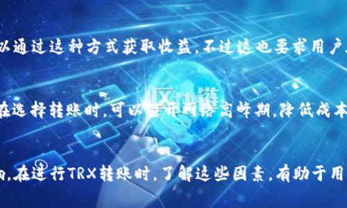 在TRX（波场币）钱包进行转币时，用户通常会消耗以下几种资源：

一、TRX交易手续费
每次在TRX区块链上进行交易时，都会涉及到一定的交易手续费。这是为了激励网络中的节点参与交易验证与区块生产。手续费的多少通常与交易的复杂程度及网络的拥堵程度有关。对于简单的转账操作，手续费相对较低，而复杂的合约调用则可能需要更高的手续费。

二、带宽与能源
TRX网络采用了一种不同于传统区块链的资源管理方式。用户在进行TRX转账时，会消耗带宽和能源。带宽是用于处理每次交易的基础资源，而能源则是合约执行时需要消耗的资源。用户可以通过持有TRX来获取这些资源，或者在市场上购买。在进行简单的转账时，带宽消耗通常较低，因此大多数用户只需关注手续费。

三、持币生息机制
在TRX网络中，如果用户持有一定数量的TRX，他们可以通过质押这些币来获取带宽和能源。这意味着，持有TRX不仅仅是为了交易，也可以通过这种方式获取收益，不过这也要求用户在交易时要合理预算资源，避免资源不足的情况发生。

四、网络状况的影响
此外，网络的繁忙程度也会影响转币的速度和成本。在网络拥堵时，用户可能需要支付更高的手续费以确保交易被及时处理。因此，用户在选择转账时，可以避开网络高峰期，降低成本。

总结
总的来说，在TRX钱包进行转币时，用户主要会消耗交易手续费、带宽和能源。此外，用户的持币情况和网络状况也会对转币过程产生影响。在进行TRX转账时，了解这些因素，有助于用户合理规划交易，确保顺利完成转账。