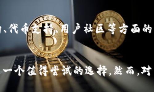 关于Tokenim 2.0的评估可以从几个方面来考虑，包括它的功能、优缺点、用户反馈以及与其他类似产品的对比。以下是一些主要的评估角度：

### 功能特点
Tokenim 2.0通常提供更先进的功能，如更好的用户界面、更高效的交易处理速度以及更多的安全性功能。用户可以进行更快速的代币转换和管理，同时可以享受更流畅的操作体验。这些特点有助于用户更好地掌握自己的数字资产。

### 优点
1. **用户友好**：新版通常会对界面进行，使得即使是新手也能轻松上手。
2. **安全性提高**：Tokenim 2.0可能集成了更为先进的安全措施，如多重身份验证和数据加密。
3. **速度更快**：提升交易速度，减少用户等待时间，提高整体效率。

### 缺点
1. **学习曲线**：如果用户习惯于旧版，可能需要一些时间去适应新的界面和功能。
2. **bug和稳定性**：新版本推出初期可能会存在一些bug和不稳定的问题，需要时间进行修复和。

### 用户反馈
用户对Tokenim 2.0的反馈往往是最直接的评估标准。他们的评价通常涵盖了使用过程中的体验、技术支持的响应速度以及总体满意度。正面的反馈会鼓励更多人尝试，而负面的评价则能够提醒开发团队尽快改善。

### 竞争对手对比
比较Tokenim 2.0与其他类似平台，如MetaMask、Trust Wallet等，可以更加全面地了解其优势和劣势。例如，在费用结构、代币支持、用户社区等方面的比较，能够帮助用户做出明智的选择。

### 总结
Tokenim 2.0是否“好”，取决于用户自身的需求和预期。如果用户重视界面的友好性和交易的高效性，Tokenim 2.0无疑是一个值得尝试的选择。然而，对旧版用户而言，适应新特性可能需要时间。年轻且不断发展的市场，用户应该保持敏感，积极寻求最佳的数字资产管理方案。