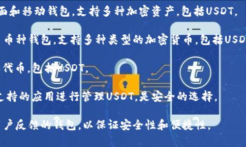 在选择去中心化钱包时，支持USDT（泰达币）的选项其实相当丰富。以下是一些知名的去中心化钱包，它们都支持USDT：

1. **MetaMask**：虽然MetaMask主要是以太坊和ERC-20代币的钱包，但在支持以太坊网络的链上，USDT也是一种ERC-20代币，因此你可以在MetaMask中管理USDT。

2. **Trust Wallet**：这是一款功能强大的移动钱包，支持多种链上的多种加密货币，包括币安智能链上的USDT。

3. **Exodus Wallet**：Exodus是一个用户友好的多币种桌面和移动钱包，支持多种加密资产，包括USDT。

4. **Atomic Wallet**：Atomic Wallet是一款去中心化的多币种钱包，支持多种类型的加密货币，包括USDT。

5. **Coinomi**：Coinomi也是一种多链钱包，支持多种币种和代币，包括USDT。

6. **Ledger Nano X**：虽然是硬件钱包，Ledger可以通过支持的应用进行管理USDT，是安全的选择。

在选择去中心化钱包时，确保选择一个声誉良好并且有良好用户反馈的钱包，以保证安全性和便捷性。