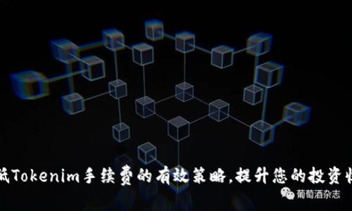 降低Tokenim手续费的有效策略，提升您的投资收益