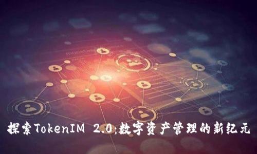 探索TokenIM 2.0：数字资产管理的新纪元