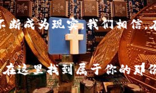 Tokenim 2.0 与币安：开启加密交易新纪元
Tokenim 2.0, 币安, 加密交易/guanjianci

引言：加密世界的迅猛发展
在一个由数字资产和区块链技术构建的世界中，打破传统金融界限的力潮愈演愈烈。随着Tokenim 2.0的推出，这个新平台不仅改变了加密交易的面貌，更为我们打开了一扇通往无限可能的大门。Tokenim 2.0与币安的联合，让无数加密爱好者、投资者和新手交易者都能在欢快的节奏中，体验到前所未有的交易便利。

Tokenim 2.0：一个崭新的交易平台
想象一下，在晨曦的阳光下，一座崭新的桥梁映照在波光粼粼的湖面上，这就是我们所期待的Tokenim 2.0。它不仅是一款加密交易平台，更是一座连接用户与数字资产的桥梁。它的设计理念融合了用户体验与交易效率，让每一个用户都能感受到轻松及流畅的交易快感。

币安的强大支持
币安，这个在数字货币领域中如同巍峨高山般屹立不倒的交易所，凭借其强大的技术支持和庞大的用户基础，为Tokenim 2.0的成功奠定了坚实的基础。伴随着币安的加入，Tokenim 2.0能够以更快的速度和更高的安全性为用户提供服务，犹如一位温柔的守护者，让每一位用户都能安心地在这片数字海洋中遨游。

的交易体验
就如一位技艺高超的画家，将颜色与笔触交融，创造出了令人叹为观止的艺术品，Tokenim 2.0通过不断的交易体验，实现了用户与区块链技术的无缝对接。无论是的界面设计，还是快捷的交易流程，Tokenim 2.0都以用户为核心，用心雕琢每一个细节，以期为用户创造出令其心动的交易体验。

安全性与透明度并重
在这个充满挑战的加密世界中，安全性犹如一道亮丽的彩虹，照亮了每一位投资者的心灵。在Tokenim 2.0中，我们采取了最先进的安全技术，确保用户资产的安全无忧。此外，平台还高度重视交易的透明度，让每一笔交易的流程都能清晰可见，为用户建立起了坚实的信任体系。

多样化的资产交易选择
在Tokenim 2.0的广阔平台上，各种数字资产如繁星般璀璨。用户不再仅限于单一的币种选择，可以随意地在如比特币、以太坊以及各类新兴币种之间切换，充分实现了收益最大化的可能。无论你是喜欢稳健投资的保守型玩家，还是追求高风险高回报的勇敢者，Tokenim 2.0都能满足你的需求。

教育与培训资源
在加密交易的海洋中，知识便是那一叶扁舟，帮助我们顺风而行。Tokenim 2.0不仅提供了交易工具，还设有丰富的教育资源，帮助用户在复杂的市场中，能够独立做出明智的交易决策。在线课程、直播讲座、以及专家的分析，都将成为用户成长路上的良师益友。

社区力量的集结
在Tokenim 2.0的世界中，社区的力量如同涓涓细流汇聚成江河。用户可以在社区中尽情交流，从其他用户的经验中汲取灵感与教训，共同见证彼此的成长与进步。好的交易者并不仅仅是个体的存在，更是相互学习与支持的集合体，让我们在共鸣中携手并肩。

未来展望：迈向新的高峰
随着Tokenim 2.0与币安的结合，我们的旅程才刚刚开始。在未来的日子里，平台将不断进行技术升级，提升用户体验，简单的操作、流畅的交易将不断成为现实。我们相信，在这条追求卓越的路上，将会有越来越多的用户加入，携手共创辉煌的明天。

结语：立即加入，让我们共同启航
现在就加入Tokenim 2.0，体验与币安合作带来的全新交易变化。在这个强大平台的支持下，无论你是资深的交易老手，还是加密市场的新兵，都将在这里找到属于你的那份独特体验。未来的数字资产之旅，由你来开启！