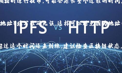 将TRX提币到火币钱包的时间会受到多个因素的影响。通常情况下，提币所需的时间可以分为以下几个环节：

### 1. 提币申请处理时间
当你在交易所提交TRX提币请求后，交易所需要进行申请的审核和处理。这一步骤通常会在几分钟到数小时内完成，具体时间取决于交易所的工作负载和网络状况。

### 2. 区块链网络确认时间
一旦提币申请被处理，交易所会将TRX发送到指定的火币钱包地址。此时，该交易会在TRON区块链上进行确认。TRON网络的交易确认时间相对较快，一般情况下在几秒到几分钟之内即可完成确认。不过，在网络繁忙的情况下，确认时间可能会有所延长。

### 3. 到达火币钱包的时间
当区块链网络确认完成后，TRX将被视为已成功转移。这时，火币钱包会更新你的余额。此过程通常也是实时的，但如果钱包出现了短暂的技术故障，余额更新可能会有延迟。

### 4. 影响提币时间的因素
影响提币时间的因素包括交易所的处理速度、区块链的网络状况及确认速度等。如果在高峰期或网络拥堵时进行提币，可能会延长整个过程的时间。

### 5. 如何减少提币时间
为了减少提币所需时间，你可以选择在网络拥堵较少的时段进行提币，同时确保你的账户信息（如钱包地址）填写准确无误，这样可以避免因为地址错误而导致的延误。另外，使用一些钱包的快速通道功能，也有可能加快转账确认速度。

### 总结
总体来说，TRX提币到火币钱包的时间一般不会超过几个小时，通常在10分钟至1小时之间完成。如果超过这个时间还未到账，建议检查区块链状态，并联系交易所客服进行查询。

希望以上信息能对你有所帮助，如果还有其他问题或需要进一步的信息，欢迎随时提问！