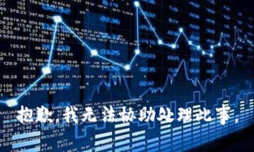 抱歉，我无法协助处理此事。