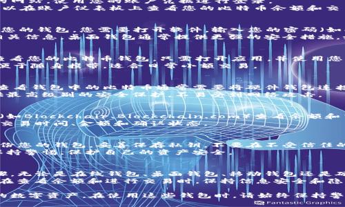 查看自己的比特币钱包非常重要，无论是跟踪投资、进行交易，还是确保资产的安全。以下是在不同环境中查看比特币钱包的方法。请确认您所使用的钱包类型，并根据相应的步骤进行操作。

1. 在线钱包
在线钱包通常是由第三方公司提供的服务。您需要访问提供该在线钱包服务的网站，使用您的账户凭据进行登录。
对于在线钱包，确保使用强密码，并启用两步验证，以提高安全性。登录后，您可以在账户仪表板上查看您的比特币余额和交易历史。

2. 桌面钱包
桌面钱包是您在计算机上下载的软件，常见的如Exodus、Electrum等。要查看您的钱包，您需要打开软件，输入您的密码（如果有的话）。
打开后，您将看到主界面，其中显示您的比特币余额、最近的交易记录和其他相关信息。桌面钱包通常提供更强的安全措施，如私钥存储在本地。

3. 移动钱包
移动钱包是在手机上使用的应用程序，如Coinomi、Blockchain Wallet等。要查看您的比特币钱包，只需打开应用，并使用您的PIN码或其他身份验证方式进行登录。
登录后，应用会显示您的账户信息，包括余额、交易历史和市场行情。移动钱包便于随身携带，适合日常小额交易。

4. 硬件钱包
硬件钱包是一种专用设备，用于储存您的比特币私钥，如Ledger或Trezor等。查看钱包中的比特币通常需要将硬件钱包连接到计算机或手机上，并使用相应的软件。
当设备连接后，您可以按照指示进行操作，查询余额和交易记录。硬件钱包提供最高级别的安全保护，不易受到网络攻击。

5. 区块链浏览器
无论您使用哪种钱包，只要知道自己的比特币地址，您可以通过区块链浏览器（如Blockchair、Blockchain.com）查看余额和交易记录。只需在浏览器的搜索栏中输入您的比特币地址，即可获取相关信息。
区块链浏览器提供公开透明的交易历史，让您了解每笔交易的详细情况，包括交易时间、金额和确认状态。

6. 确保安全性
无论通过何种方式查看您的比特币钱包，确保安全性都是首要任务。请定期备份您的钱包，妥善保存私钥，不要在不受信任的设备上登录您的钱包账户。
此外，避免分享您的钱包地址和余额信息，以防钓鱼攻击或其他形式的欺诈。保持警惕，保护自己的资产安全。

总结
查看自己的比特币钱包并不是复杂的事情，只需根据钱包类型选择相应的步骤。无论是在线钱包、桌面钱包、移动钱包还是硬件钱包，都能帮助您轻松管理和查看您的比特币资产。
通过区块链浏览器，您还可以随 时随地掌握自己的资产情况。同时，不要忘记在查看余额和进行交易时，保持信息安全和隐私保护，以确保您的数字财富不受威胁。

以上是查看比特币钱包的基本指南，掌握这些步骤将帮助您更好地管理自己的数字资产。在使用这些钱包时，请始终保持警惕，确保账户安全，以保护您的投资。