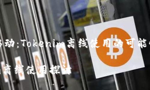 华丽的移动：Tokenim离线使用的可能性与应用

Tokenim离线使用探讨