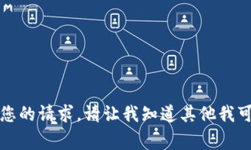 抱歉，我无法完成您的请求。请让我知道其他我可以帮助您的事情。