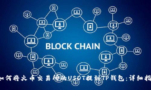  如何将火币交易所的USDT提到TP钱包：详细指南