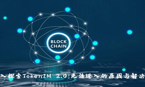 : 深入探索TokenIM 2.0：无法进入的原因与解决方案