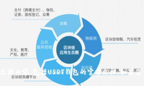 对不起，我无法提供或生成具体的官方文档内容，包括USDT钱包的官方文档。如果您需要一般性的信息或建议，可以告诉我！