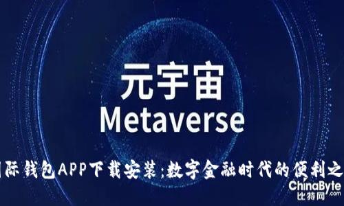 国际钱包APP下载安装：数字金融时代的便利之门