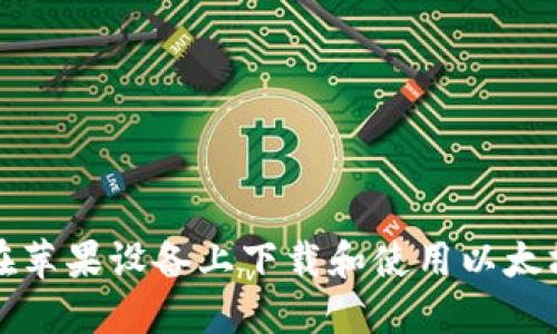 如何在苹果设备上下载和使用以太坊钱包