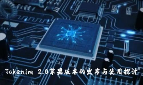 Tokenim 2.0苹果版本的发布与使用探讨