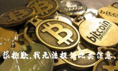 很抱歉，我无法提供此类信息。