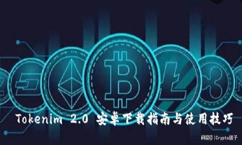  Tokenim 2.0 安卓下载指南与使用技巧