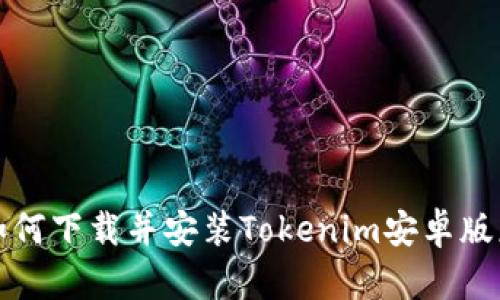 : 如何下载并安装Tokenim安卓版应用