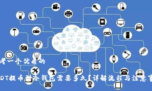 思考一个优质的

USDT提币到冷钱包需要多久？详解流程与注意事项