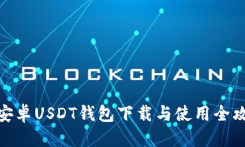 : 安卓USDT钱包下载与使用全攻略