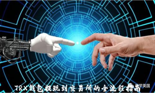 
TRX钱包提现到交易所的全流程指南