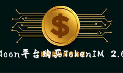 如何在HTMoon平台购买TokenIM 2.0：详细指南