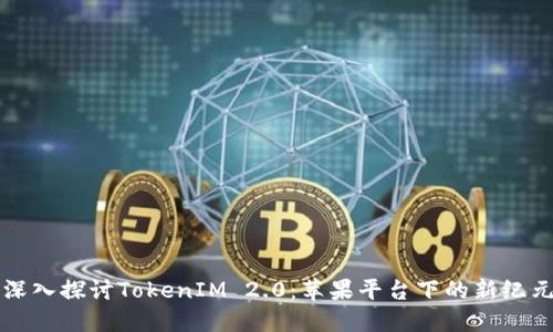 深入探讨TokenIM 2.0：苹果平台下的新纪元