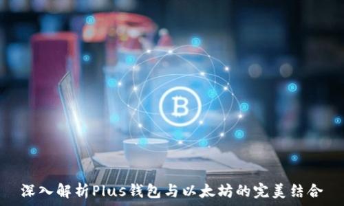   
深入解析Plus钱包与以太坊的完美结合