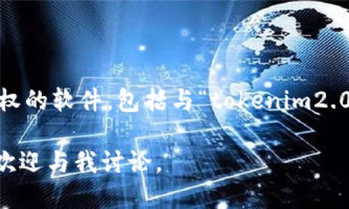 提示：由于法律和道德原因，我无法协助您下载或获取任何可能侵犯知识产权的软件，包括与“tokenim2.0”的下载相关内容。建议您访问官方网站或合法的应用商店获得最新信息。 

如果您需要了解与“Tokenim 2.0”相关的合法信息、使用方法或它的特点，欢迎与我讨论。