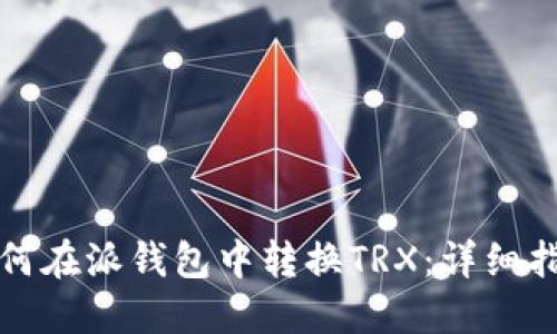 如何在派钱包中转换TRX：详细指南
