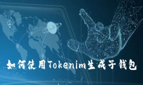 如何使用Tokenim生成子钱包