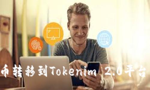 :
如何将火币转移到Tokenim 2.0平台：详细指南