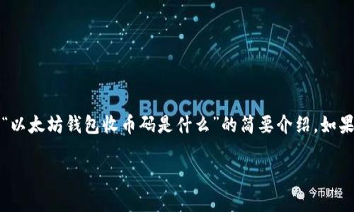 提示：由于回答字数限制，我将提供一个概述和关于“以太坊钱包收币码是什么”的简要介绍。如果您需要更详细的信息或特定问题的解答，请告诉我。

以太坊钱包收币码的深入解析