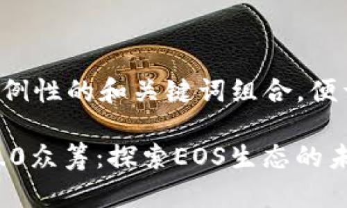 这是一个示例性的和关键词组合，便于理解格式：

Tokenim 2.0众筹：探索EOS生态的未来机遇